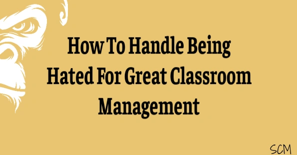 How To Handle Being Hated For Great Classroom Management